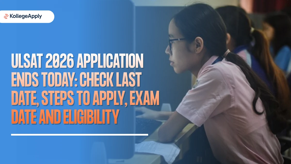 ULSAT 2026 Application Ends Today: Check Last Date, Steps to Apply, Exam Date and Eligibility
