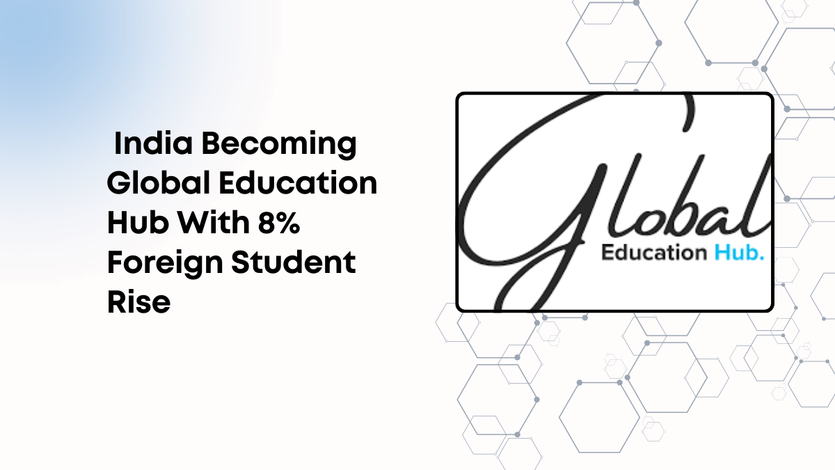 India Emerging as Global Education Hub, Foreign Students Rise